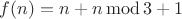 $f(n)=n + n\operatorname{mod}3+1$