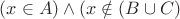 $(x\in A)\wedge (x\notin  (B \cup C)$