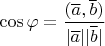 $$\cos\varphi=\frac{(\overline a,\overline b)}{|\overline a||\overline b|}$$