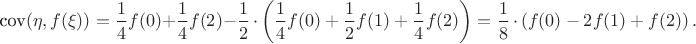 $$\textrm{cov}(\eta, f(\xi)) = \frac14 f(0)+\frac14 f(2) - \frac12\, \cdot\, \left(\frac14 f(0)+\frac12 f(1) + \frac14 f(2) \right) = \frac18\,\cdot\, \left(f(0)-2f(1)+f(2)\right).$$