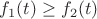 $f_1(t)\geq f_2(t)$