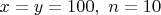 $x=y=100,\ n=10$