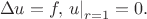 $$\Delta u = f, \left. u \right|_{r = 1}  = 0.$$