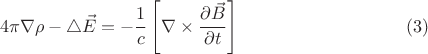 $$4\pi\nabla\rho-\triangle\vec{E}=-\frac{1}{c}\left[\nabla\times\frac{\partial \vec{B}}{\partial t}\right]\eqno (3)$$