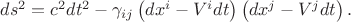 $ds^2 = c^2 dt^2 - \gamma_{i j} \left( dx^i - V^i dt \right) \left( dx^j - V^j dt \right).$