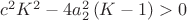 $\[{c^2}{K^2} - 4a_2^2\left( {K - 1} \right) > 0\]$