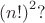 ${(n!)}^{2}?$