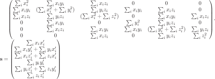 $\begin{pmatrix}
 \sum_i x_i^2 & \sum_i x_i y_i & \sum_i x_i z_i  & 0 & 0 & 0 \\
 \sum_i x_i y_i & (\sum_i x_i^2 + \sum_i y_i^2)  & \sum_i y_i z_i & \sum_i x_i y_i & \sum_i x_i z_i & 0 \\
 \sum_i x_i z_i & \sum_i y_i z_i  & (\sum_i x_i^2 + \sum_i z_i^2) & 0  & \sum_i x_i y_i & \sum_i x_i z_i \\
 0 & \sum_i x_i y_i  & 0 & \sum_i y_i^2  & \sum_i y_i z_i   & 0 \\
 0 & \sum_i x_i z_i  & \sum_i x_i y_i &  \sum_i x_i y_i &(\sum_i y_i^2 + \sum_i z_i^2)  & \sum_i y_i z_i \\
 0 & 0 & \sum_i x_i z_i  & 0 & \sum_i y_i z_i & \sum_i z_i^2 \end{pmatrix} \cdot \mathbf{s} = \begin{pmatrix}
 \sum_i x_i x_i' \\
 \sum_i x_i y_i' + \sum_i y_i x_i' \\
 \sum_i x_i z_i' + \sum_i z_i x_i' \\
 \sum_i y_i y_i' \\
 \sum_i y_i z_i' + \sum_i z_i y_i' \\
 \sum_i z_i z_i'
\end{pmatrix}
$