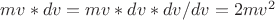$mv*dv = mv*dv*dv/dv = 2mv^2$