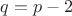 $q=p-2$