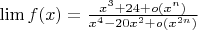 $\lim f(x) = \frac{x^3+24+o(x^n)}{x^4-20x^2+o(x^{2n})}$