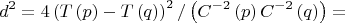 $$\[
d^2  = 4\left( {T\left( p \right) - T\left( q \right)} \right)^2 /\left( {C^{ - 2} \left( p \right)C^{ - 2} \left( q \right)} \right) = 
\]$
