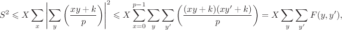 $$S^2\leqslant X \sum_{x}\left|\sum_{y}\left(\dfrac{xy+k}{p}\right)\right|^2\leqslant X\sum \limits_{x=0}^{p-1}\sum \limits_{y}\sum \limits_{y'}\left(\dfrac{(xy+k)(xy'+k)}{p}\right)=X\sum \limits_{y}\sum \limits_{y'}F(y,y'),$$