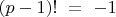 $(p-1)!\ =\ -1$