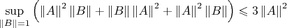 $\sup \limits_{\left\lVert B \right\rVert = 1} \left( \left\lVert A \right\rVert^2 \left\lVert B \right\rVert + \left\lVert B \right\rVert \left\lVert A \right\rVert^2 + \left\lVert A \right\rVert^2 \left\lVert B \right\rVert \right) \leqslant 3 \left\lVert A \right\rVert^2$