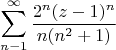 $$\sum\limits_{n-1}^{\infty} \frac {2 ^{n} (z-1) ^{n}} {n(n^ 2+1)}$$