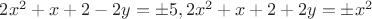 $2x^2+x+2-2y=\pm 5,2x^2+x+2+2y= \pm x^2