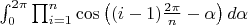 $ \int _{ 0 }^{ 2\pi  }{ \prod _{ i=1 }^{ n }{ \cos { \left( (i-1)\frac { 2\pi  }{ n } -\alpha  \right) d\alpha  }  }  } $