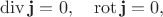 $\mathop{\mathrm{div}}\mathbf{j}=0,\quad\mathop{\mathrm{rot}}\mathbf{j}=0,$
