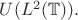 $U(L^2(\mathbb{T})).$