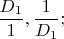 $\dfrac{D_1}{1},\dfrac{1}{D_1};$