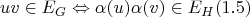 $$uv \in E_G \Leftrightarrow \alpha(u)\alpha(v) \in E_H (1.5)$$