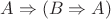 $A\Rightarrow(B\Rightarrow A)$