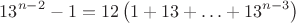 $$
13^{n-2} - 1 = 12\left(1 + 13 + \ldots + 13^{n-3}\right)
$$