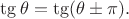 $\tg\theta=\tg(\theta\pm \pi).$