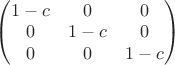 $
\begin{pmatrix}
1-c&0&0\\
0&1-c&0\\
0&0&1-c\\
\end{pmatrix}
$
