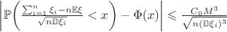 $\biggl|\mathbb P\biggl(\frac{\sum_{i=1}^n\xi_i-n\mathbb E\xi}{\sqrt{n\mathbb D\xi_i}}< x\biggr)-\Phi(x)\biggr|\leqslant\frac{C_0M^3}{\sqrt{n(\mathbb D\xi_i)^3}}$