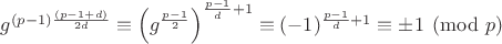 $g^{(p-1)\frac{(p-1+d)}{2d}}\equiv \left(g^{\frac {p-1} 2}\right)^{\frac {p-1} d +1}\equiv (-1)^{\frac {p-1} d +1}\equiv  \pm 1 \pmod p$