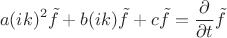 $$a(ik)^2\tilde{f}+b(ik)\tilde{f}+c\tilde{f}=\dfrac{\partial}{\partial t}\tilde{f}$$