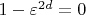 $1 - \varepsilon ^{2d}  = 0$