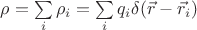 $\[\rho  = \sum\limits_i^{} {{\rho _i}}  = \sum\limits_i^{} {{q_i}\delta (\vec r - {{\vec r}_i})} \]$