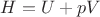 $\[H = U + pV\]$