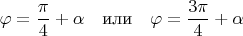 $$\varphi=\frac{\pi}{4} + \alpha \quad \text{или} \quad \varphi=\frac{3\pi}{4} + \alpha$$
