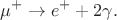 $$\mu^+\to e^+ +2\gamma.$$
