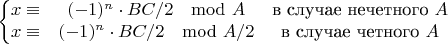 $$\left\{\begin{matrix}
x \equiv & (-1)^n\cdot BC/2 \mod A & \text {в случае нечетного}\ A\\ 
x \equiv & (-1)^n\cdot BC/2 \mod A/2 & \text {в случае четного}\ A
\end{matrix}\right.$$