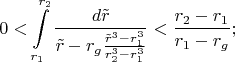 $$0<\int\limits_{r_1}^{r_2}\frac{d\tilde r}{\tilde r-r_g\frac{\tilde r^3-r_1^3}{r_2^3-r_1^3}}<\frac{r_2-r_1}{r_1-r_g};$$