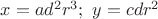 $x=ad^2r^3;\ y=cdr^2$