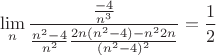 $$\lim_{n}{}\frac{\frac{-4}{n^3}}{\frac{n^2-4}{n^2}\frac{2n(n^2-4)-n^22 n}{(n^2-4)^2}}=\frac{1}{2}$$