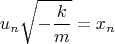 $$ u_n \sqrt { - \frac{k}{m}}  = x_n$