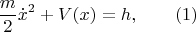 $$\frac{m}{2}\dot x^2+V(x)=h,\qquad (1)$$
