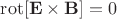 $\operatorname{rot} [\mathbf E \times \mathbf B] = 0$