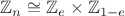 $\mathbb Z_n\cong \mathbb Z_{e}\times \mathbb Z_{1-e}$ $\mathbb Z_n\cong \mathbb Z_{e}\times \mathbb Z_{1-e}$