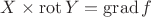 $X\times\operatorname{rot}Y=\operatorname{grad}f$