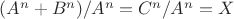 $(A^n+B^n)/A^n=C^n/A^n =X$
