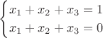 $$
\begin{cases}
x_1+x_2+x_3=1\\
x_1+x_2+x_3=0
\end{cases}
$$