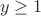 $${y}\ge1
